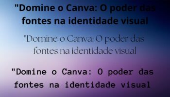 Domine o Canva: O poder das fontes na identidade visual